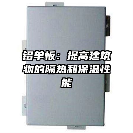 铝单板：提高建筑物的隔热和保温性能