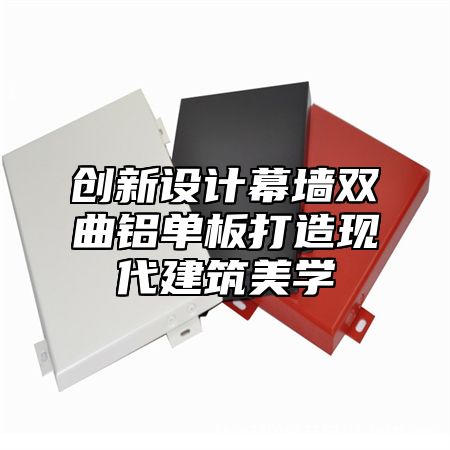 创新设计幕墙双曲铝单板打造现代建筑美学