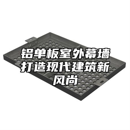 铝单板室外幕墙打造现代建筑新风尚