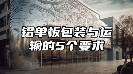 铝单板包装与运输的5个要求