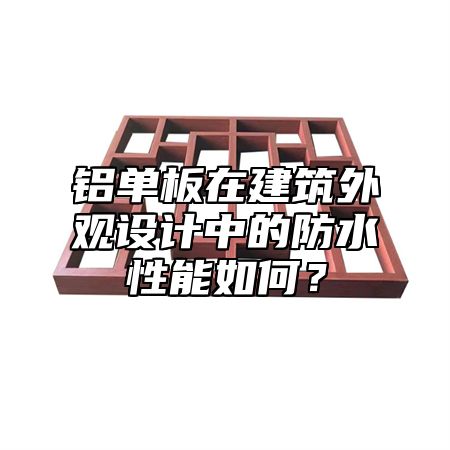 铝单板在建筑外观设计中的防水性能如何？