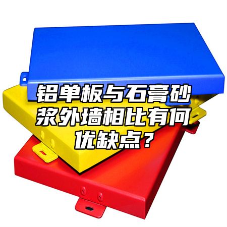 铝单板与石膏砂浆外墙相比有何优缺点？