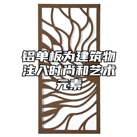 铝单板为建筑物注入时尚和艺术元素