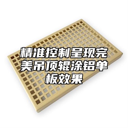 精准控制呈现完美吊顶辊涂铝单板效果