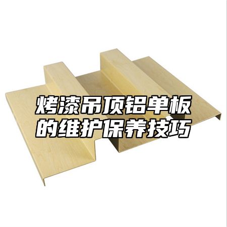 烤漆吊顶铝单板的维护保养技巧