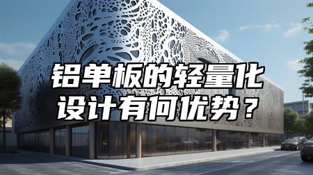 铝单板的轻量化设计有何优势？
