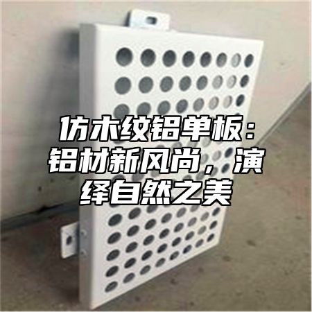 仿木纹铝单板：铝材新风尚，演绎自然之美