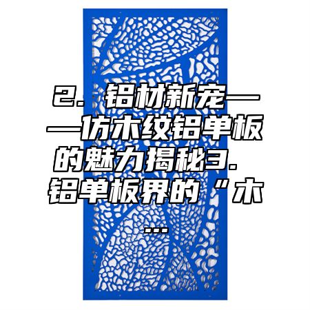 2. 铝材新宠——仿木纹铝单板的魅力揭秘3. 铝单板界的“木...