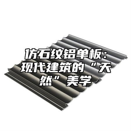 仿石纹铝单板：现代建筑的“天然”美学
