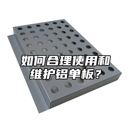 如何合理使用和维护铝单板？