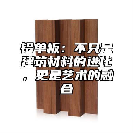 铝单板：不只是建筑材料的进化，更是艺术的融合