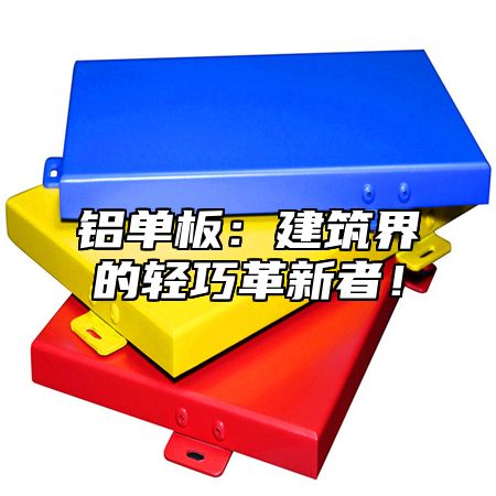 铝单板：建筑界的轻巧革新者！