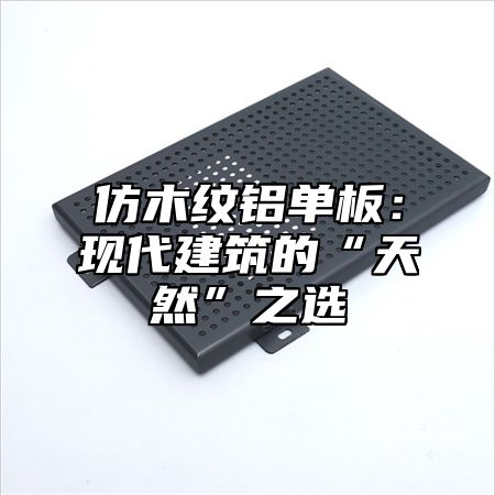 仿木纹铝单板：现代建筑的“天然”之选