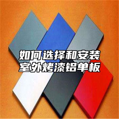 如何选择和安装室外烤漆铝单板