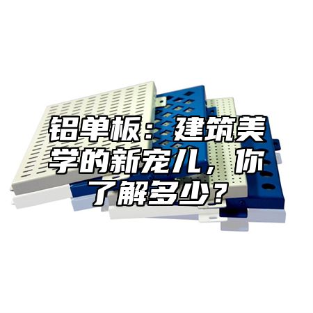 铝单板：建筑美学的新宠儿，你了解多少？