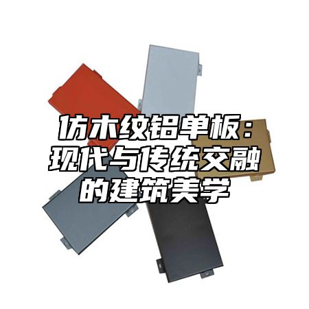 仿木纹铝单板：现代与传统交融的建筑美学