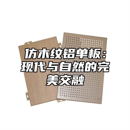 仿木纹铝单板：现代与自然的完美交融