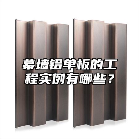 幕墙铝单板的工程实例有哪些？