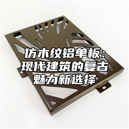 仿木纹铝单板：现代建筑的复古魅力新选择
