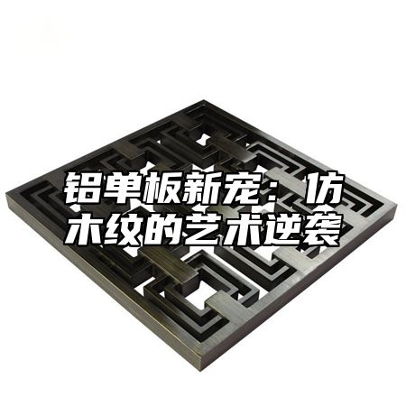 铝单板新宠：仿木纹的艺术逆袭