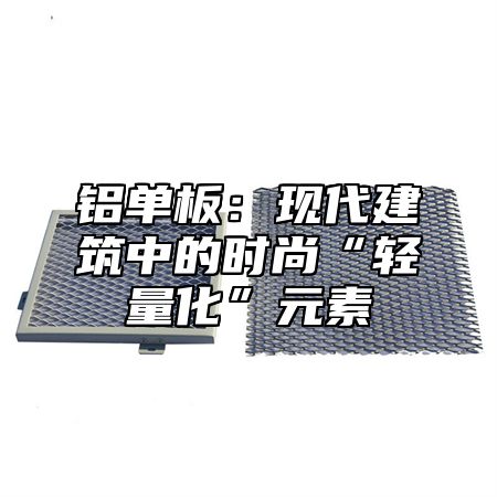 铝单板：现代建筑中的时尚“轻量化”元素