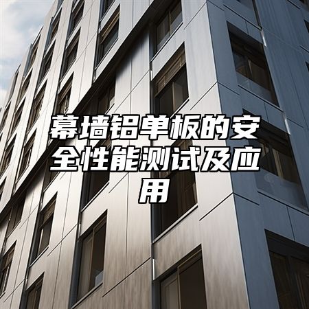 幕墙铝单板的安全性能测试及应用