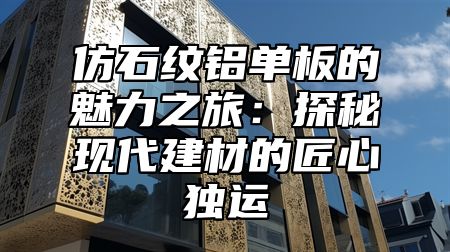 仿石纹铝单板的魅力之旅：探秘现代建材的匠心独运