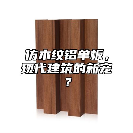 仿木纹铝单板，现代建筑的新宠？