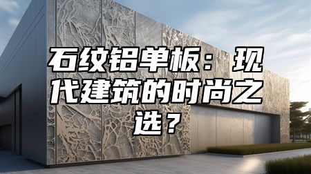 石纹铝单板：现代建筑的时尚之选？