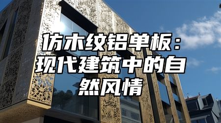 仿木纹铝单板：现代建筑中的自然风情