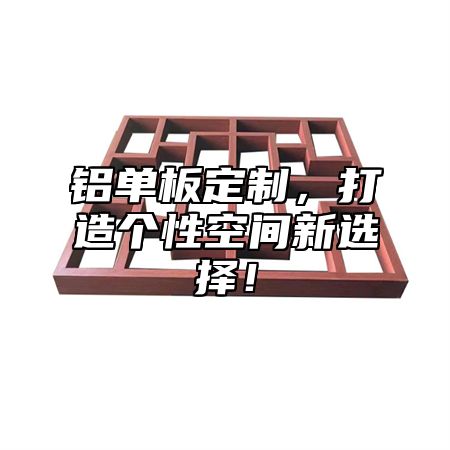 铝单板定制，打造个性空间新选择！