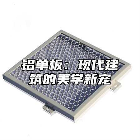 铝单板：现代建筑的美学新宠