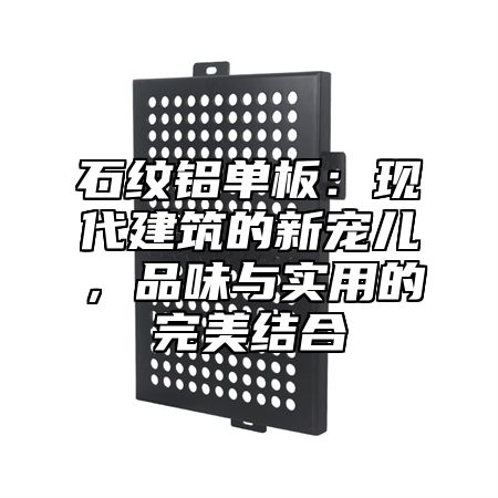 石纹铝单板：现代建筑的新宠儿，品味与实用的完美结合