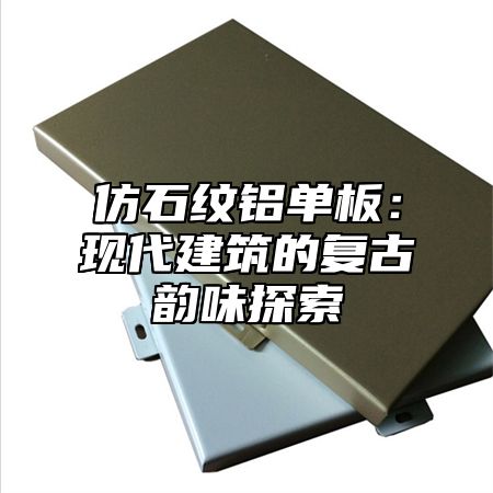 仿石纹铝单板：现代建筑的复古韵味探索