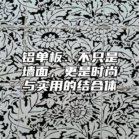 铝单板：不只是墙面，更是时尚与实用的结合体