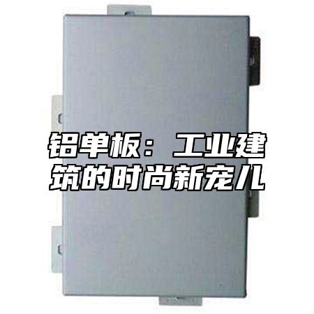 铝单板：工业建筑的时尚新宠儿