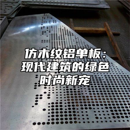 仿木纹铝单板：现代建筑的绿色时尚新宠