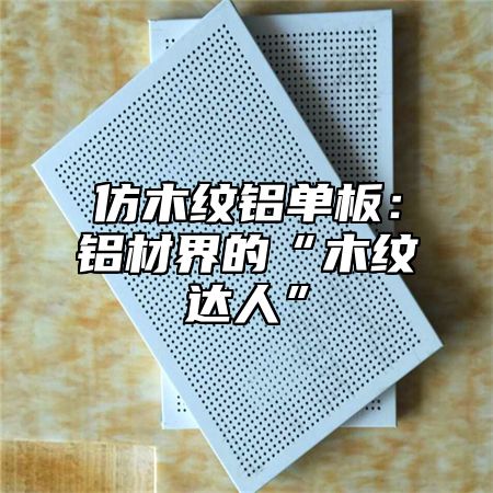 仿木纹铝单板：铝材界的“木纹达人”
