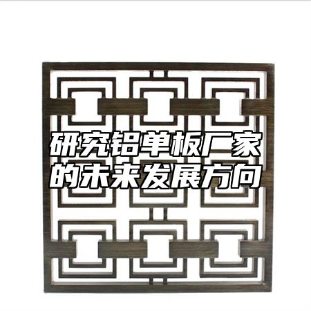 研究铝单板厂家的未来发展方向