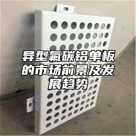 异型氟碳铝单板的市场前景及发展趋势