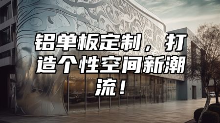 铝单板定制，打造个性空间新潮流！