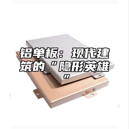铝单板：现代建筑的“隐形英雄”