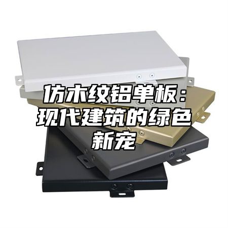 仿木纹铝单板：现代建筑的绿色新宠