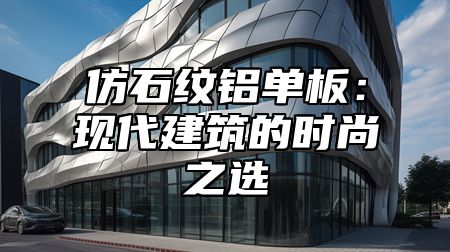 仿石纹铝单板：现代建筑的时尚之选