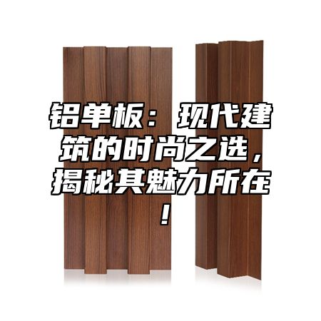 铝单板：现代建筑的时尚之选，揭秘其魅力所在！