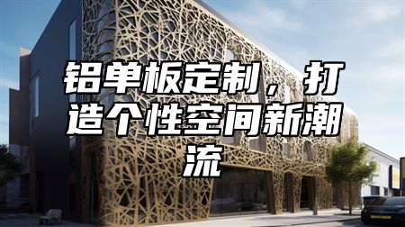 铝单板定制，打造个性空间新潮流