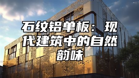 石纹铝单板：现代建筑中的自然韵味