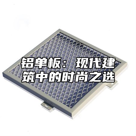 铝单板：现代建筑中的时尚之选