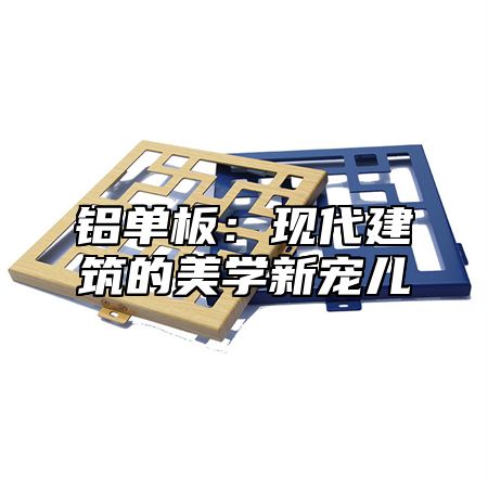 铝单板：现代建筑的美学新宠儿