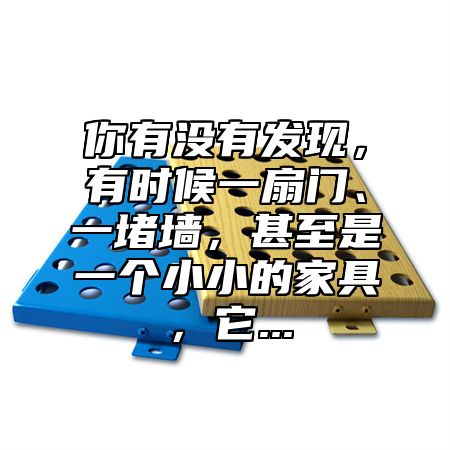 你有没有发现，有时候一扇门、一堵墙，甚至是一个小小的家具，它...
